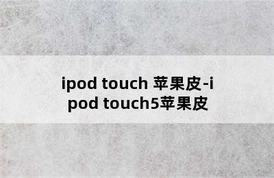 ipod touch 苹果皮-ipod touch5苹果皮